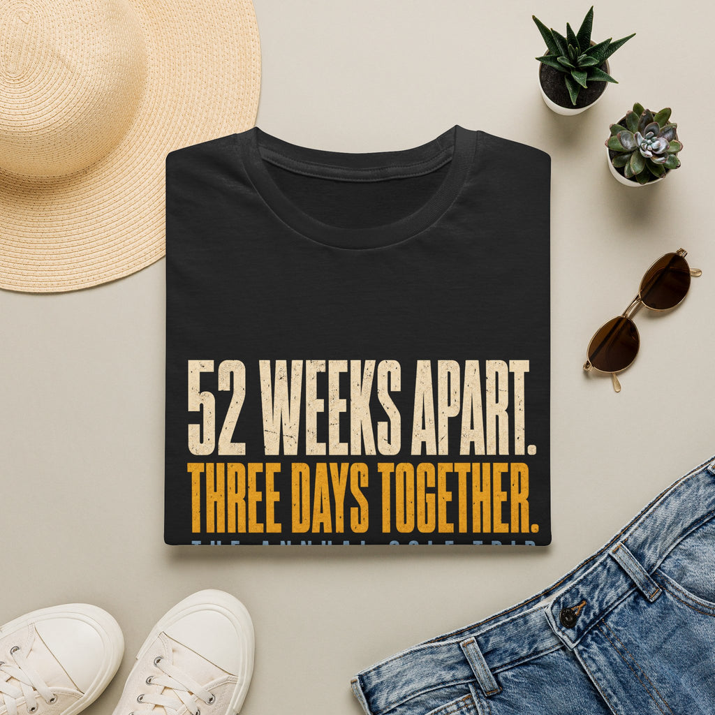 52 Weeks Apart, Three Days Together Annual Golf Trip T-Shirt