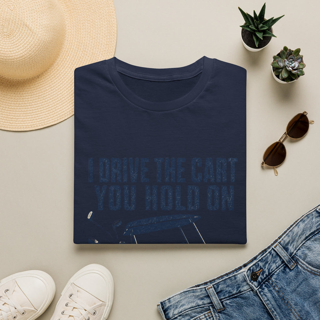 I Drive The Cart You Hold On Funny Golf T-Shirt